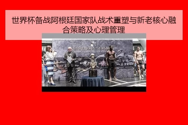 shi-jie-bei-bei-zhan-a-gen-ting-guo-jia-dui-zhan-shu-zhong-su-yu-xin-lao-he-xin-rong-he-ce-lve-ji-xin-li-guan-li-2-311.jpg